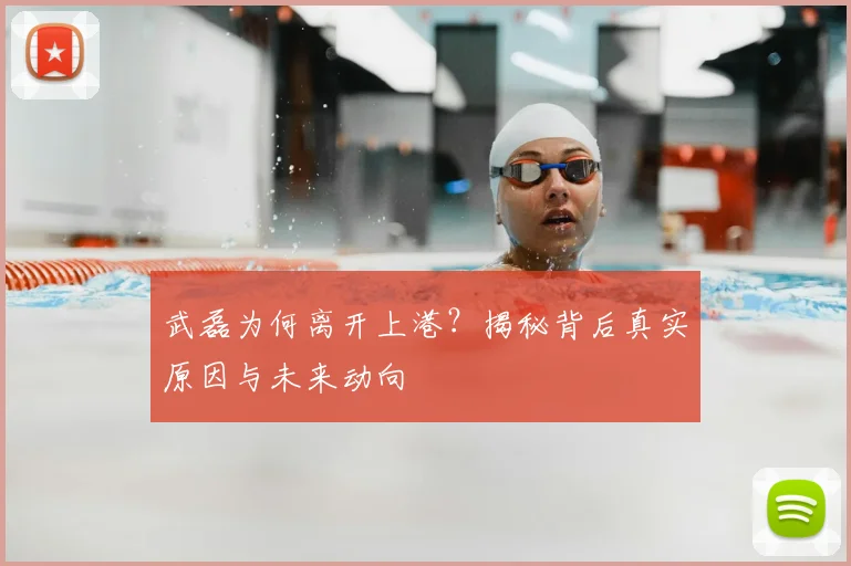 武磊为何离开上港?揭秘背后真实原因与未来动向