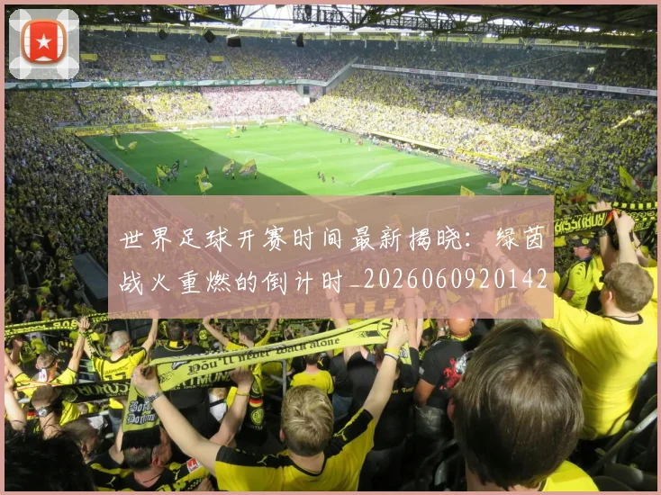 世界足球开赛时间最新揭晓:绿茵战火重燃的倒计时_20260609201422